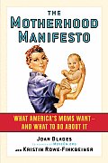 Motherhood Manifesto What Americas Moms Want & What to Do about It
