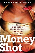 Money Shot: Wild Days and Lonely Nights Inside the Black Porn Industry