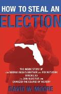 How to Steal an Election: The Inside Story of How George Bush's Brother and Fox Network Miscalled the 2000 Election and Changed the Course of Hi