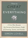How to Cheat at Everything A Con Man Reveals the Secrets of the Esoteric Trade of Cheating Scams & Hustles