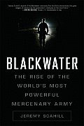 Blackwater The Rise of the Worlds Most Powerful Mercenary Army