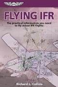 Flying IFR The Practical Information You Need to Fly Actual IFR Flights