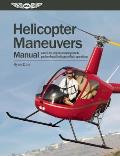 Helicopter Maneuvers Manual: A Step-By-Step Illustrated Guide to Performing All Helicopter Flight Operations