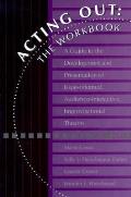 Acting Out: The Workbook: A Guide to the Development and Presentation of Issue-Oriented, Audience- Interactive, Improvisational Theatre