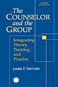 Counselor and The Group: Integrating Theory, Training, and Practice