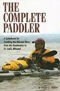 Complete Paddler A Guidebook for Paddling the Missouri River from the Headwaters to St Louis Missouri