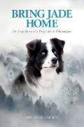 Bring Jade Home The True Story of a Dog Lost in Yellowstone