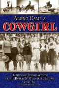 Along Came a Cowgirl: Daring and Iconic Women of the Rodeo & Wild West Shows