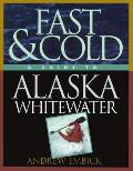 Fast & Cold A Guide To Alaska Whitewater
