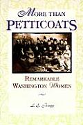 More Than Petticoats Remarkable Washington Women