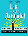 Life Is An Attitude Staying Positive W
