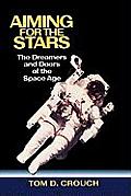 Aiming for the Stars The Dreamers & Doers of the Space Age