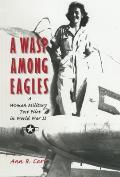 WASP Among Eagles A Woman Military Test Pilot in World War II