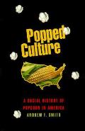 Popped Culture A Social History of Popcorn in America