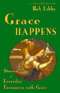 Grace Happens Stories Of Everyday Encoun