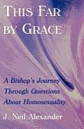This Far by Grace A Bishops Journey Through Questions of Homosexuality