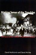 Making Sense of the Troubles The Story of the Conflict in Northern Ireland
