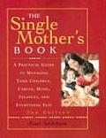 Single Mothers Book A Practical Guide to Managing Your Children Career Home Finances & Everything Else