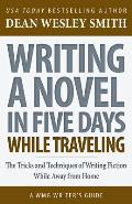 Writing a Novel in Five Days While Traveling: The Tricks and Techniques of Writing Fiction While Away from Home