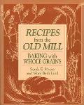Recipes from the Old Mill: Backing with Whole Grains