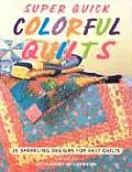 Super Quick Colorful Quilts 20 Sparkling Designs for Fast Quilts