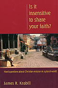Is It Insensitive to Share Your Faith Hard Questions about Christian Mission in a Plural World