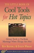 Little Book of Cool Tools for Hot Topics Group Tools to Facilitate Meetings When Things Are Hot