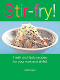 Stir Fry Fresh & Tasty Recipes for Your Wok & Skillet