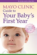 Mayo Clinic Guide to Your Babys First Year