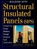 Building with Structural Insulated Panels SIPs Strength & Energy Efficiency Through Structural Panel Construction