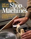 Care & Repair of Shop Machines A Complete Guide to Setup Troubleshooting & Maintenance
