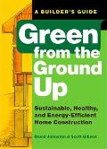Green from the Ground Up Sustainable Healthy & Energy Efficient Home Construction