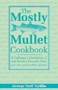 The Mostly Mullet Cookbook: A Culinary Celebration of the South's Favorite Fish (and Other Great Southern Seafood)