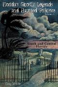 Florida's Ghostly Legends and Haunted Folklore: Volume 1: South and Central Florida