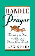Handle with Prayer Harnessing the Power to Make Your Dreams Come Through