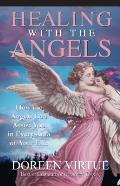 Healing with the Angels How the Angels Can Assist You in Every Area of Your Life