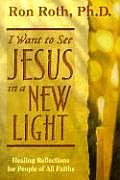 I Want to See Jesus in a New Light Healing Reflections for People of All Faiths