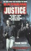 Extreme Justice The True Story of the L A P D s Special Investigation Section S I S