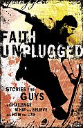 Faith Unplugged Stories for Guys to Challenge What You Believe & How You Live