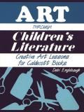Art Through Children's Literature: Creative Art Lessons for Caldecott Books