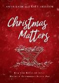 Christmas Matters: How the Birth of Jesus Makes a Difference Every Day