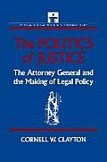 The Politics of Justice: Attorney General and the Making of Government Legal Policy