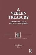 A Veblen Treasury: From Leisure Class to War, Peace and Capitalism: From Leisure Class to War, Peace and Capitalism