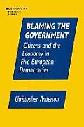 Blaming the Government: Citizens and the Economy in Five European Democracies: Citizens and the Economy in Five European Democracies