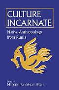 Culture Incarnate: Native Anthropology from Russia: Native Anthropology from Russia