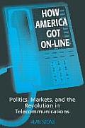 How America Got On-line: Politics, Markets, and the Revolution in Telecommunication