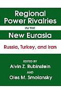Regional Power Rivalries in the New Eurasia: Russia, Turkey and Iran