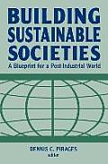 Building Sustainable Societies: A Blueprint for a Post-industrial World: A Blueprint for a Post-industrial World
