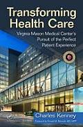Transforming Health Care Virginia Mason Medical Centers Pursuit of the Perfect Patient Experience