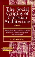 Social Origins of Christian Architecture Volume 1 Building Gods House in the Roman World Architectural Adaptation Among Pagans Jews & Christians Harvard Theological Studies